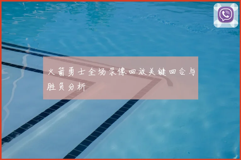 火箭勇士全场录像回放关键回合与胜负分析