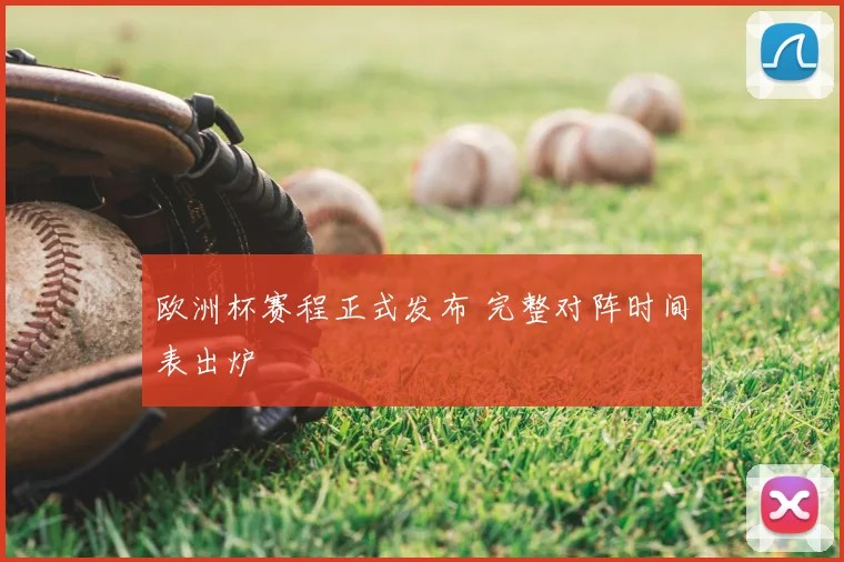 欧洲杯赛程正式发布 完整对阵时间表出炉