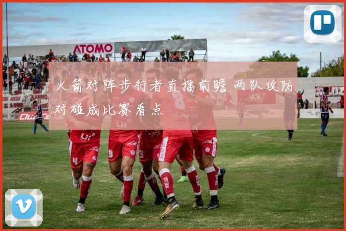 火箭对阵步行者直播前瞻 两队攻防对碰成比赛看点