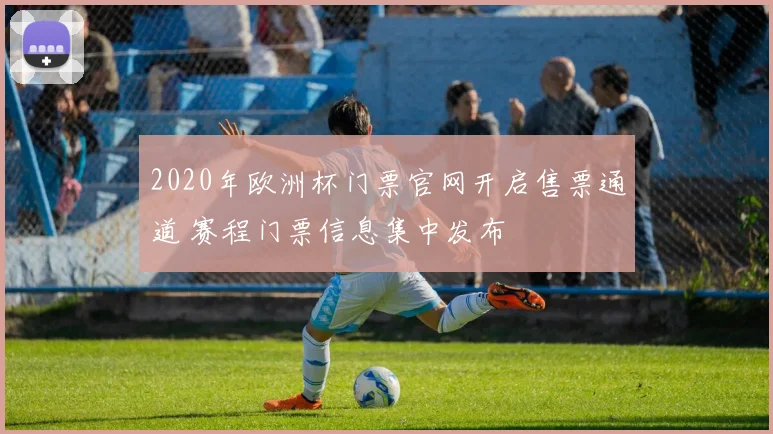 2020年欧洲杯门票官网开启售票通道 赛程门票信息集中发布