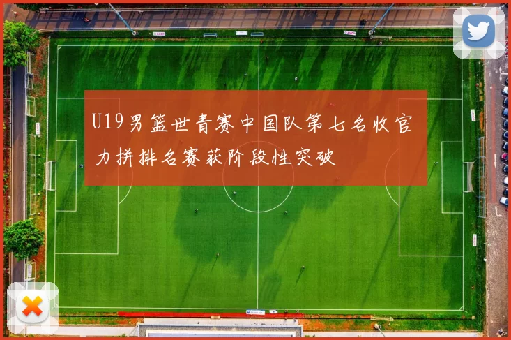 U19男篮世青赛中国队第七名收官 力拼排名赛获阶段性突破