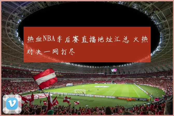 热血NBA季后赛直播地址汇总 火热对决一网打尽