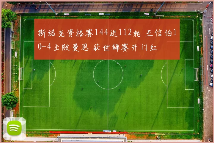 斯诺克资格赛144进112轮 王信伯10-4击败曼恩 获世锦赛开门红