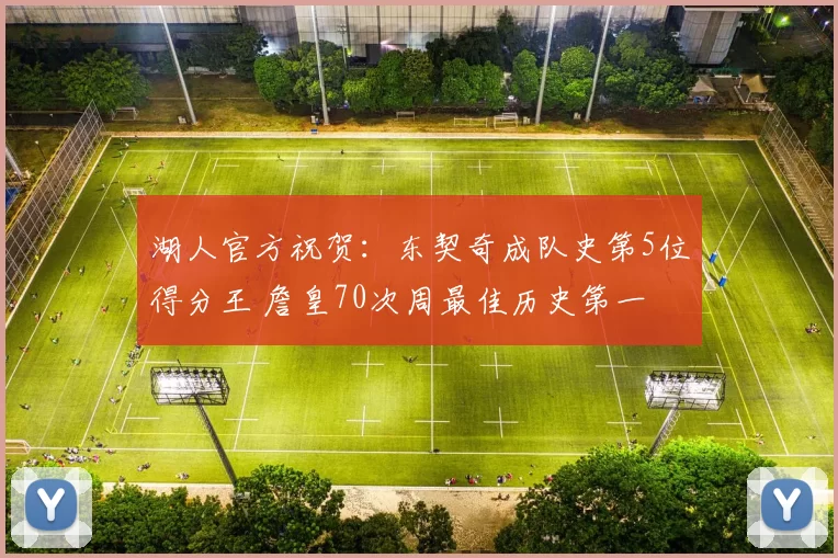 湖人官方祝贺：东契奇成队史第5位得分王 詹皇70次周最佳历史第一