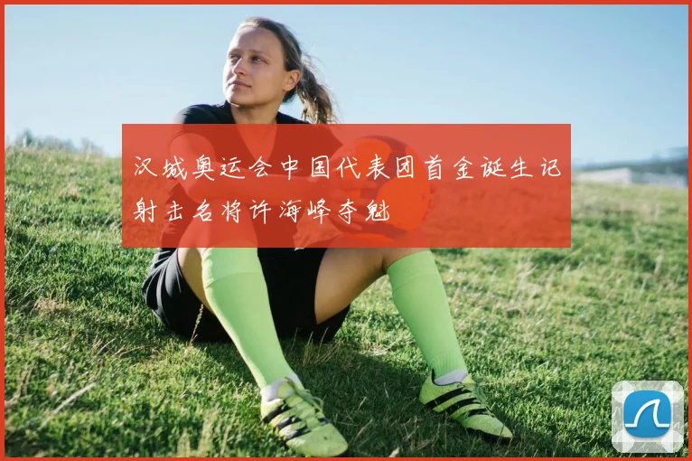 汉城奥运会中国代表团首金诞生记射击名将许海峰夺魁