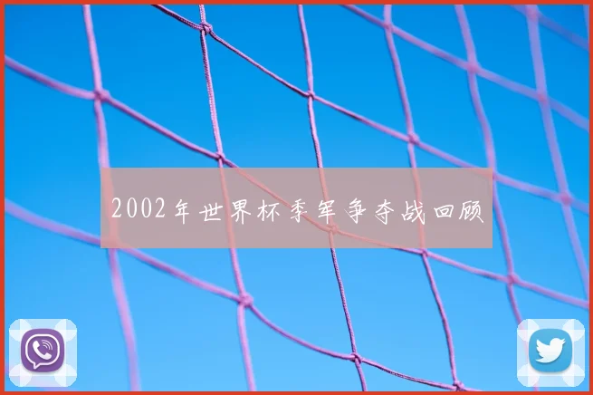 2002年世界杯季军争夺战回顾