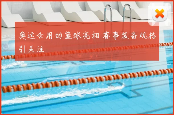 奥运会用的篮球亮相 赛事装备规格引关注
