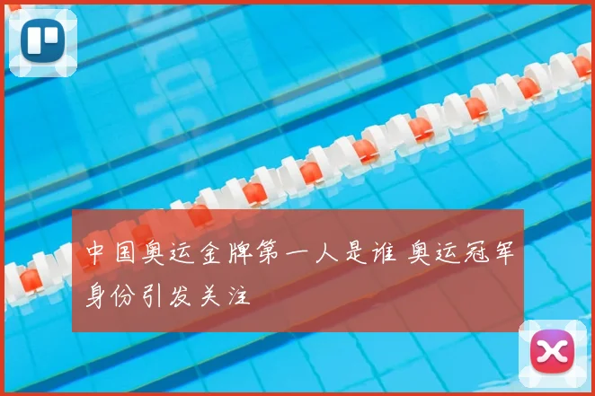 中国奥运金牌第一人是谁 奥运冠军身份引发关注