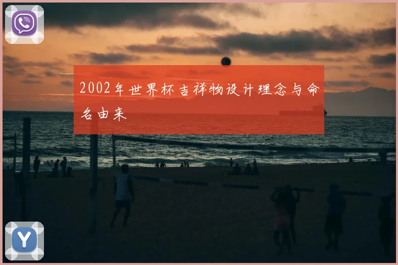 2002年世界杯吉祥物设计理念与命名由来
