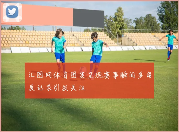 汇图网体育图集呈现赛事瞬间多角度记录引发关注