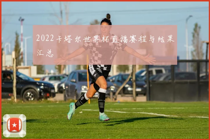 2022卡塔尔世界杯直播赛程与结果汇总